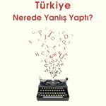 TÜRKİYE NEREDE YANLIŞ YAPTI?