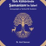 Türk Kültüründe Şamanizm'in İzleri: Antropolojik ve Tarihsel Bir İnceleme