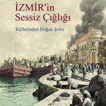 İzmir'in Sessiz Çığlığı: Küllerinden Doğan Şehir
